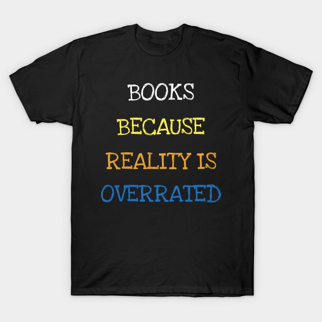 Books Because Reality Is Overrated Cool Reader Book Lover T-Shirt T-Shirt by DDJOY Perfect Gift Shirts